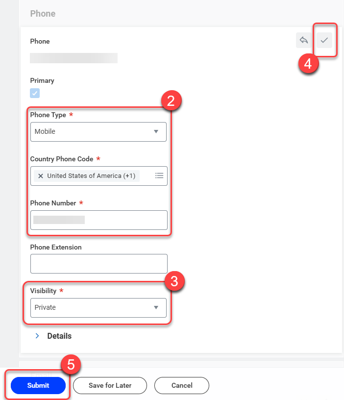2-Select Phone Type, Country Phone Code, and type in the phone number. 3-Select the Visibility setting to either Public or Private. 4-Select the Save icon. 5-Select Submit to save all changes made to the Home Contact Information.